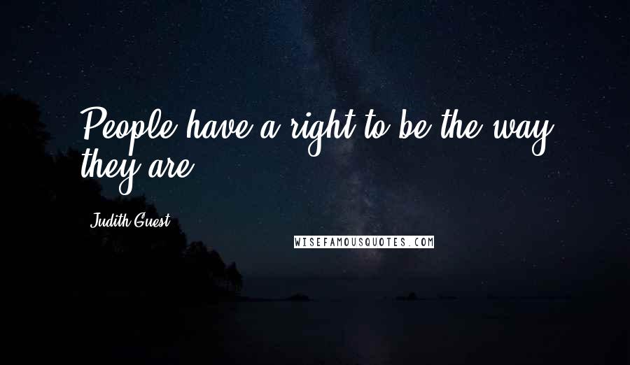 Judith Guest Quotes: People have a right to be the way they are.