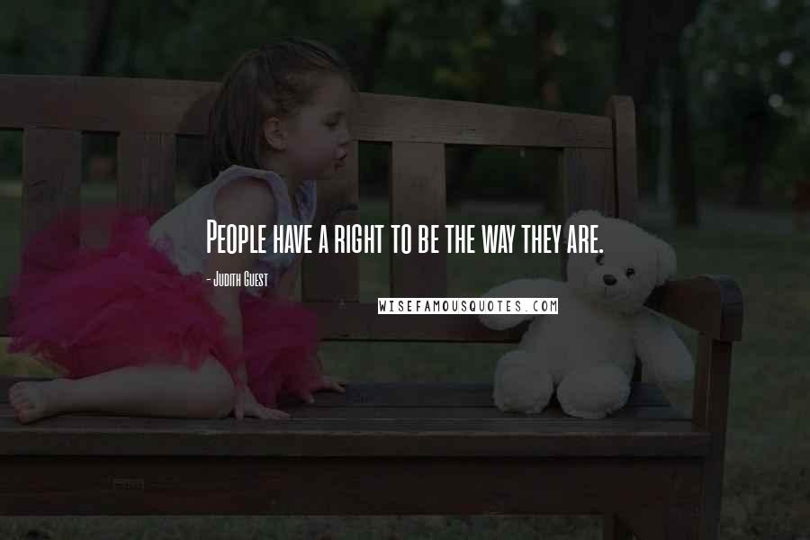 Judith Guest Quotes: People have a right to be the way they are.