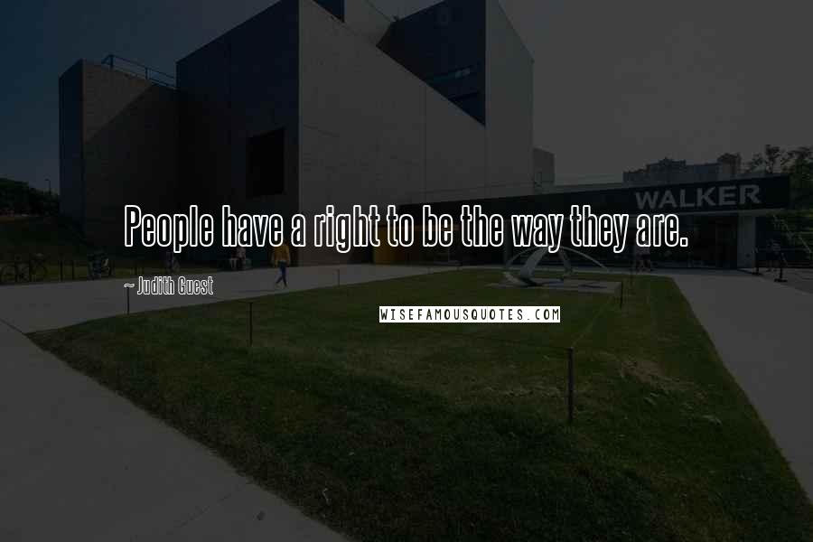Judith Guest Quotes: People have a right to be the way they are.