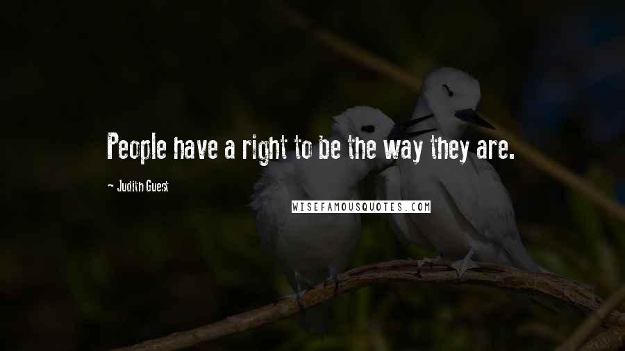 Judith Guest Quotes: People have a right to be the way they are.