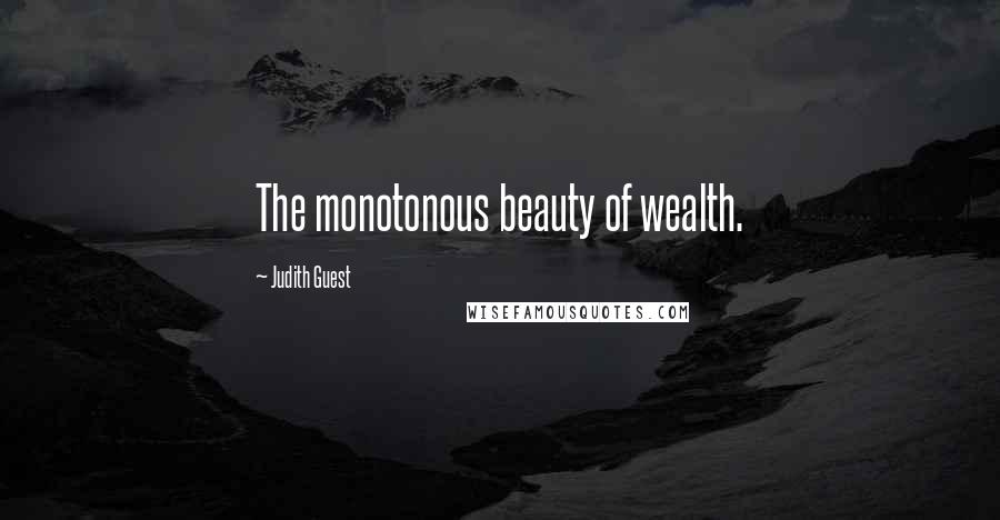 Judith Guest Quotes: The monotonous beauty of wealth.