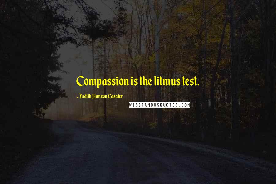 Judith Hanson Lasater Quotes: Compassion is the litmus test.