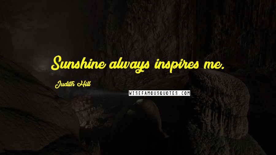 Judith Hill Quotes: Sunshine always inspires me.