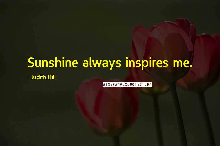 Judith Hill Quotes: Sunshine always inspires me.