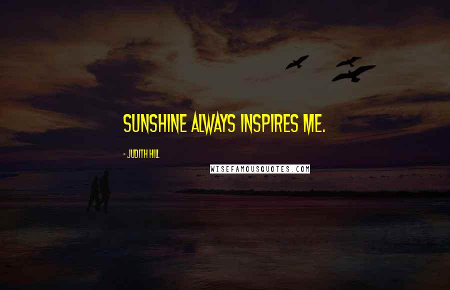 Judith Hill Quotes: Sunshine always inspires me.