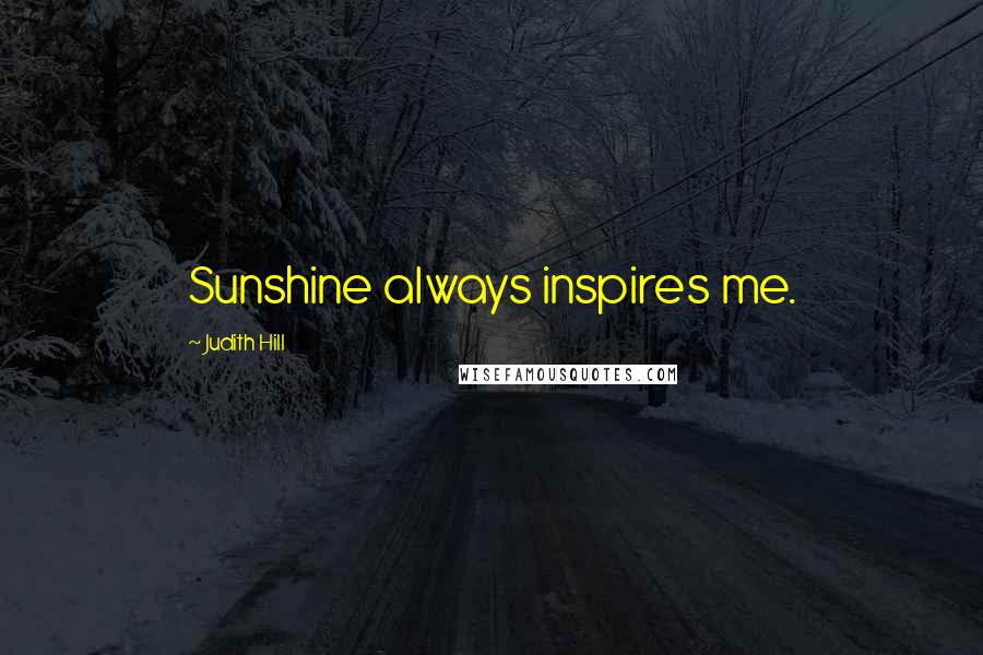 Judith Hill Quotes: Sunshine always inspires me.