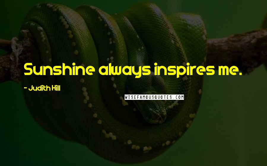 Judith Hill Quotes: Sunshine always inspires me.