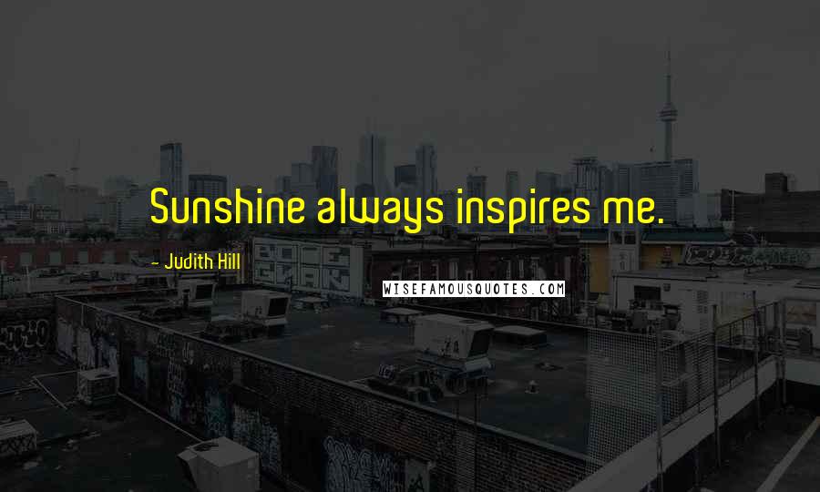 Judith Hill Quotes: Sunshine always inspires me.