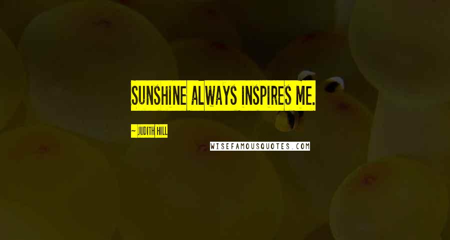 Judith Hill Quotes: Sunshine always inspires me.