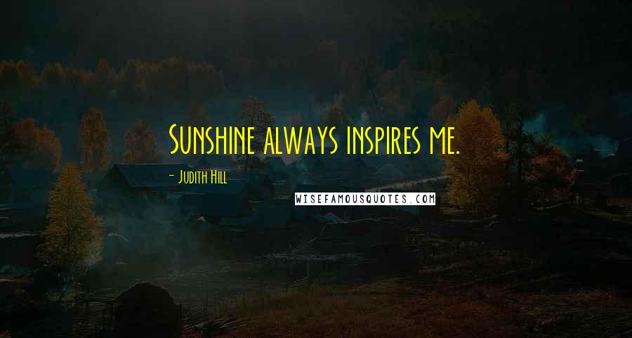 Judith Hill Quotes: Sunshine always inspires me.