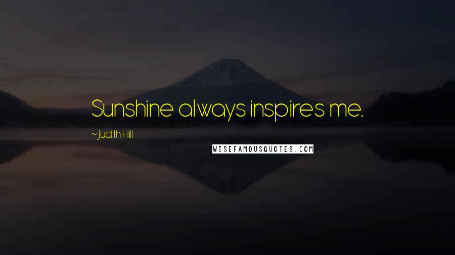 Judith Hill Quotes: Sunshine always inspires me.