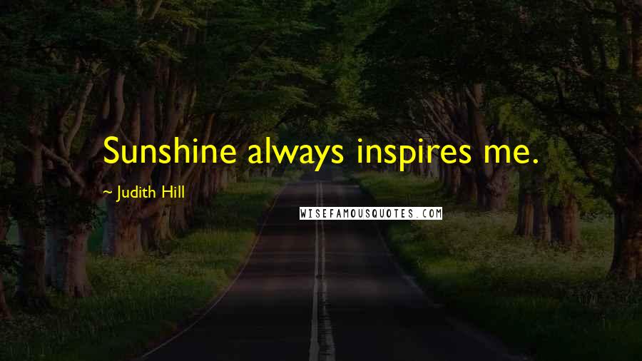 Judith Hill Quotes: Sunshine always inspires me.