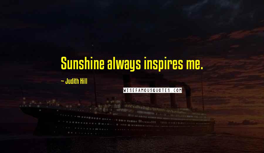 Judith Hill Quotes: Sunshine always inspires me.