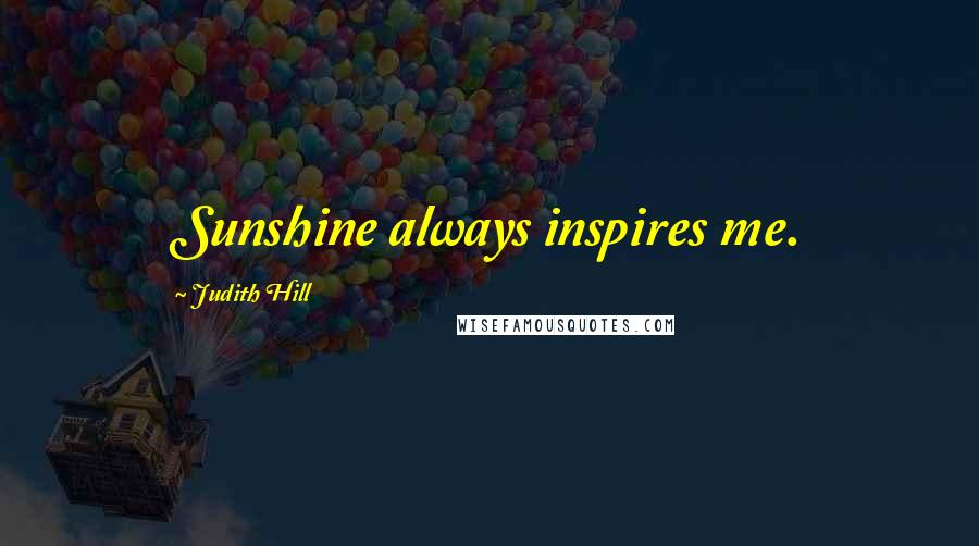 Judith Hill Quotes: Sunshine always inspires me.