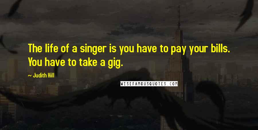 Judith Hill Quotes: The life of a singer is you have to pay your bills. You have to take a gig.