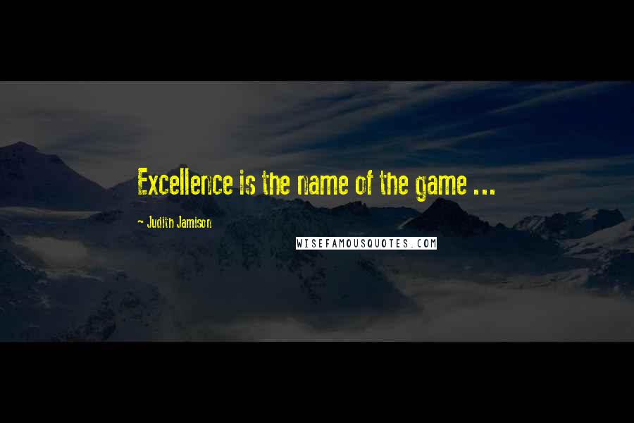 Judith Jamison Quotes: Excellence is the name of the game ...