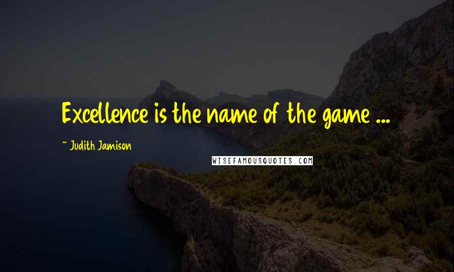 Judith Jamison Quotes: Excellence is the name of the game ...