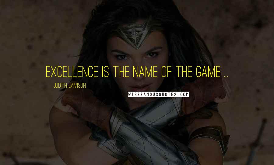 Judith Jamison Quotes: Excellence is the name of the game ...
