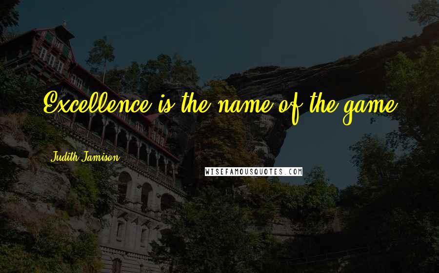 Judith Jamison Quotes: Excellence is the name of the game ...