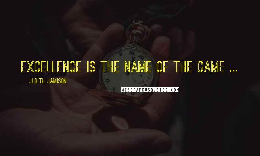 Judith Jamison Quotes: Excellence is the name of the game ...