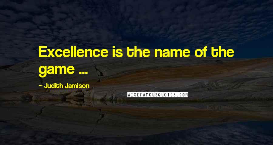 Judith Jamison Quotes: Excellence is the name of the game ...