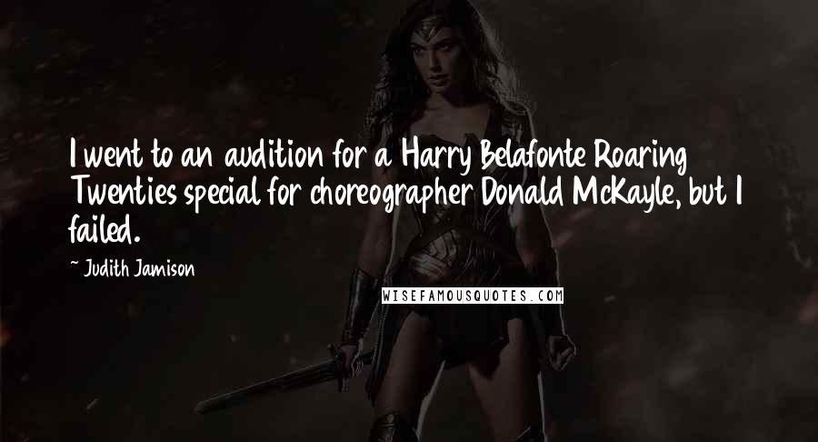 Judith Jamison Quotes: I went to an audition for a Harry Belafonte Roaring Twenties special for choreographer Donald McKayle, but I failed.