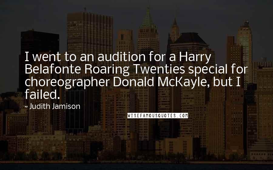 Judith Jamison Quotes: I went to an audition for a Harry Belafonte Roaring Twenties special for choreographer Donald McKayle, but I failed.