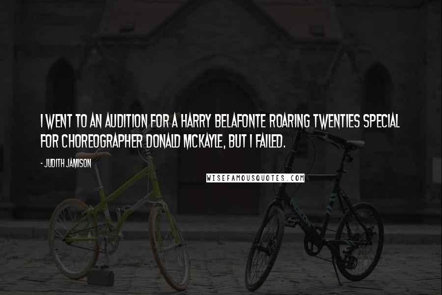 Judith Jamison Quotes: I went to an audition for a Harry Belafonte Roaring Twenties special for choreographer Donald McKayle, but I failed.