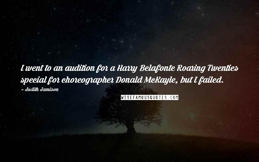 Judith Jamison Quotes: I went to an audition for a Harry Belafonte Roaring Twenties special for choreographer Donald McKayle, but I failed.