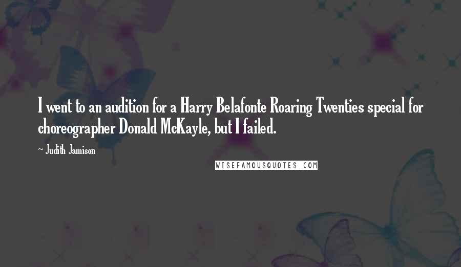 Judith Jamison Quotes: I went to an audition for a Harry Belafonte Roaring Twenties special for choreographer Donald McKayle, but I failed.