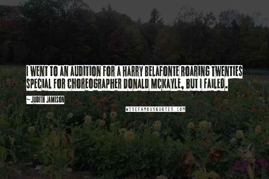 Judith Jamison Quotes: I went to an audition for a Harry Belafonte Roaring Twenties special for choreographer Donald McKayle, but I failed.