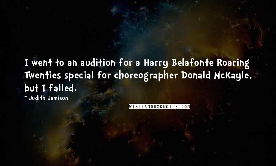 Judith Jamison Quotes: I went to an audition for a Harry Belafonte Roaring Twenties special for choreographer Donald McKayle, but I failed.