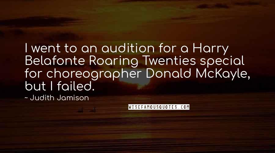 Judith Jamison Quotes: I went to an audition for a Harry Belafonte Roaring Twenties special for choreographer Donald McKayle, but I failed.
