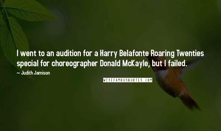 Judith Jamison Quotes: I went to an audition for a Harry Belafonte Roaring Twenties special for choreographer Donald McKayle, but I failed.