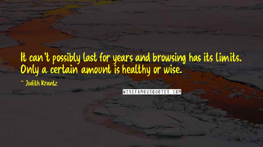 Judith Krantz Quotes: It can't possibly last for years and browsing has its limits. Only a certain amount is healthy or wise.