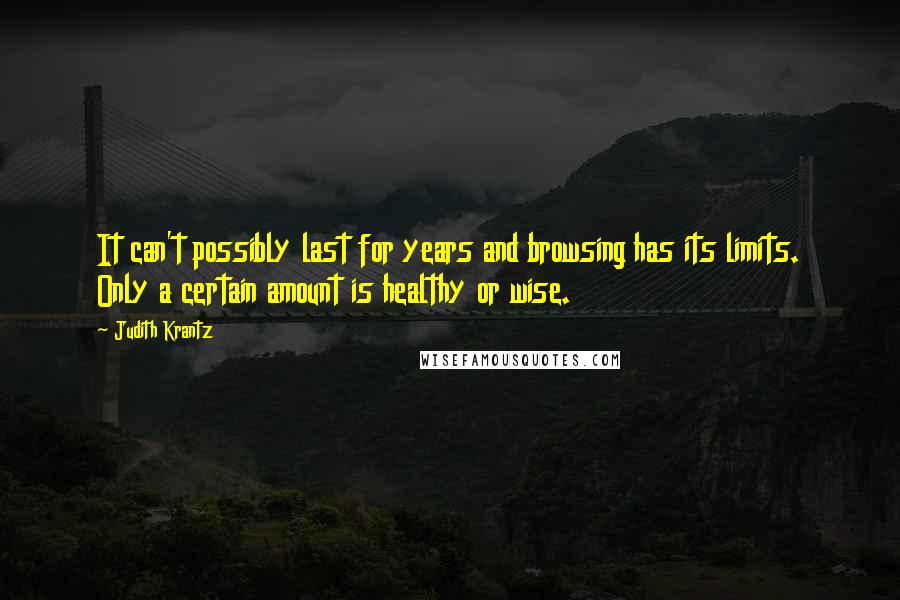 Judith Krantz Quotes: It can't possibly last for years and browsing has its limits. Only a certain amount is healthy or wise.