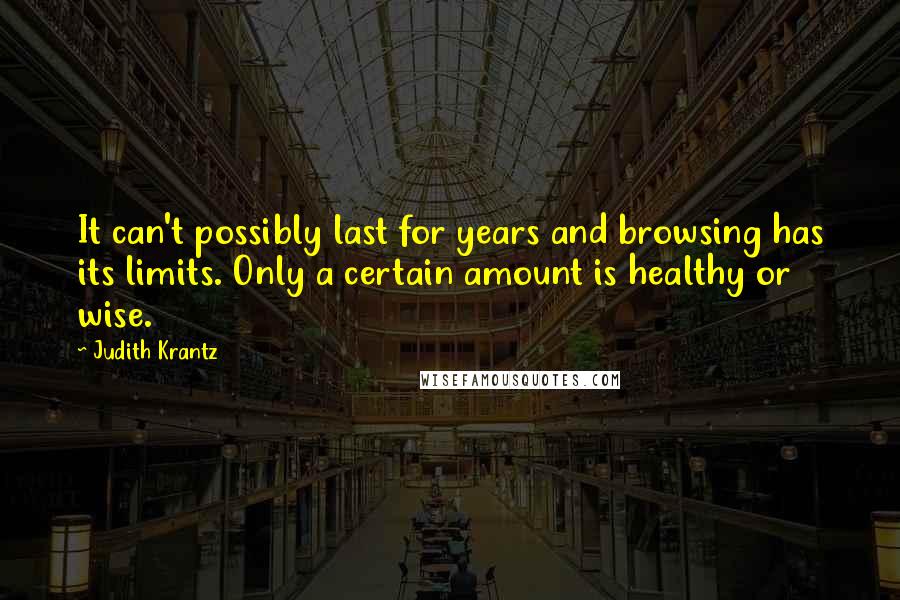 Judith Krantz Quotes: It can't possibly last for years and browsing has its limits. Only a certain amount is healthy or wise.