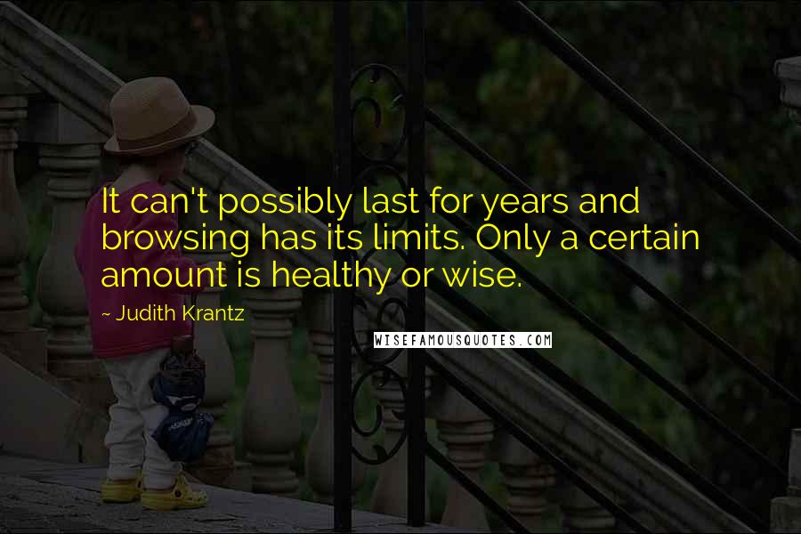 Judith Krantz Quotes: It can't possibly last for years and browsing has its limits. Only a certain amount is healthy or wise.