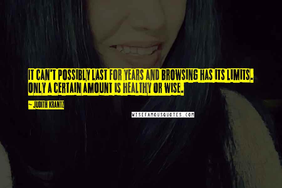 Judith Krantz Quotes: It can't possibly last for years and browsing has its limits. Only a certain amount is healthy or wise.