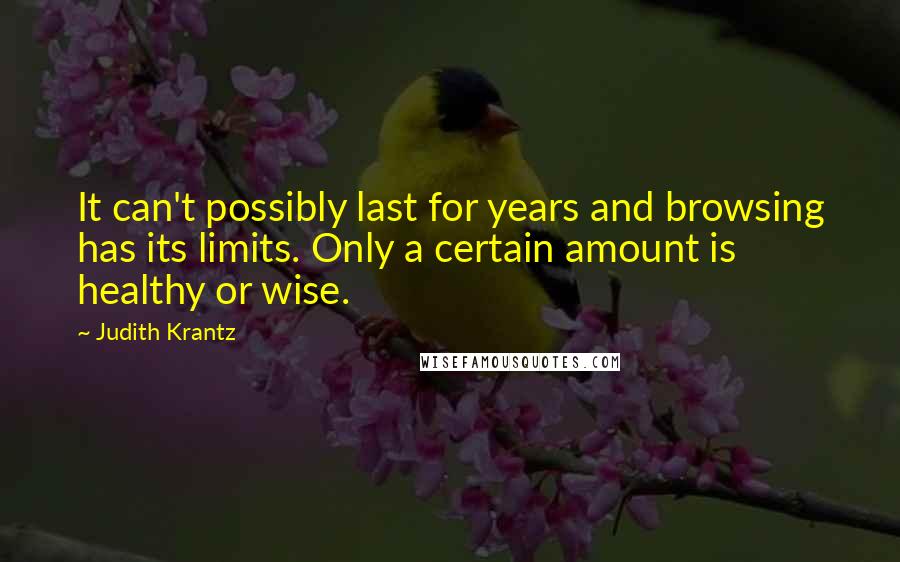 Judith Krantz Quotes: It can't possibly last for years and browsing has its limits. Only a certain amount is healthy or wise.