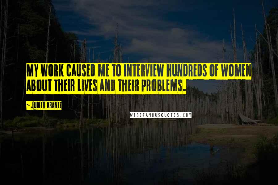 Judith Krantz Quotes: My work caused me to interview hundreds of women about their lives and their problems.