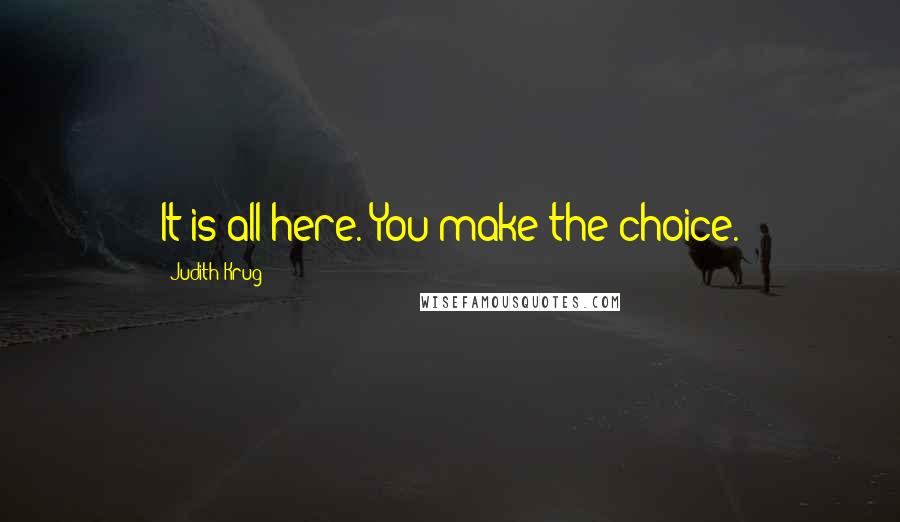 Judith Krug Quotes: It is all here. You make the choice.