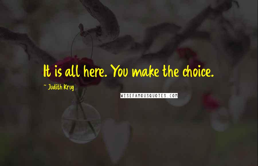 Judith Krug Quotes: It is all here. You make the choice.