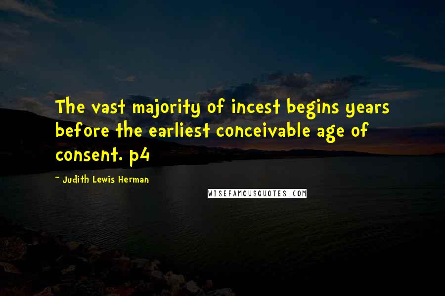 Judith Lewis Herman Quotes: The vast majority of incest begins years before the earliest conceivable age of consent. p4