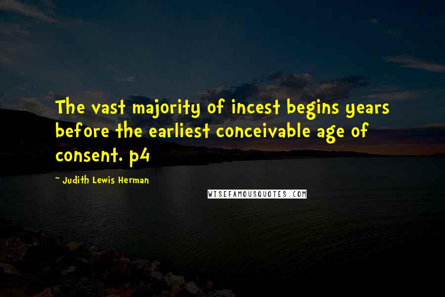 Judith Lewis Herman Quotes: The vast majority of incest begins years before the earliest conceivable age of consent. p4