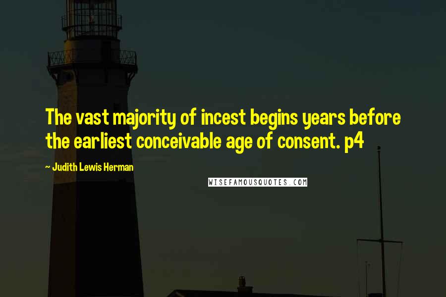 Judith Lewis Herman Quotes: The vast majority of incest begins years before the earliest conceivable age of consent. p4