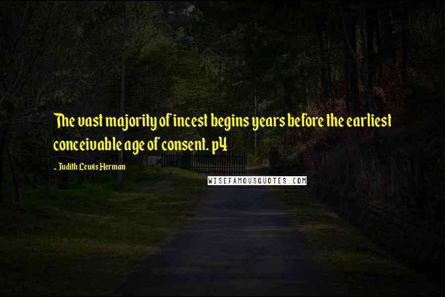 Judith Lewis Herman Quotes: The vast majority of incest begins years before the earliest conceivable age of consent. p4