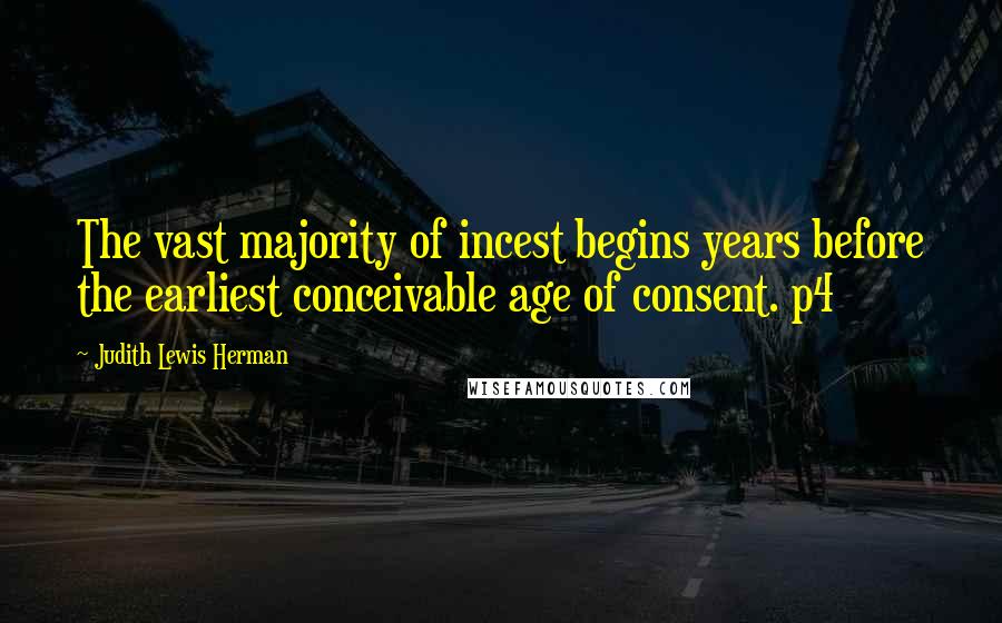 Judith Lewis Herman Quotes: The vast majority of incest begins years before the earliest conceivable age of consent. p4