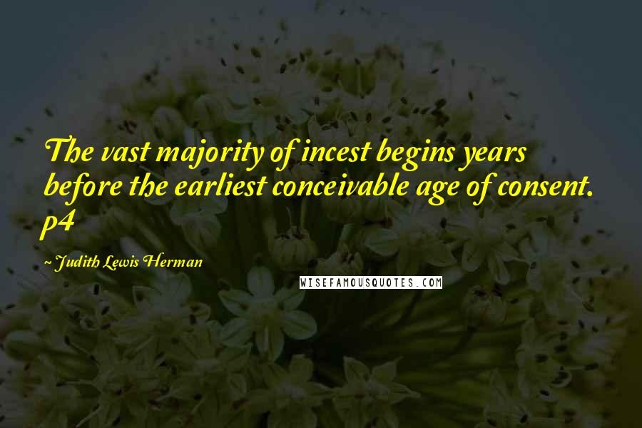 Judith Lewis Herman Quotes: The vast majority of incest begins years before the earliest conceivable age of consent. p4