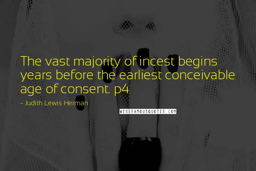 Judith Lewis Herman Quotes: The vast majority of incest begins years before the earliest conceivable age of consent. p4